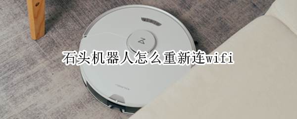 石头机器人怎么重新连wifi（石头机器人重新连接）