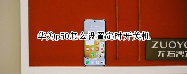 华为p50怎么设置定时开关机（华为p50如何设置定时开关机）