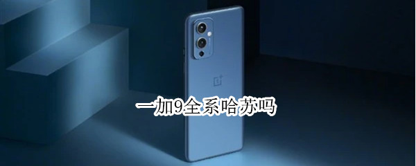 一加9全系哈苏吗 一加9r有哈苏