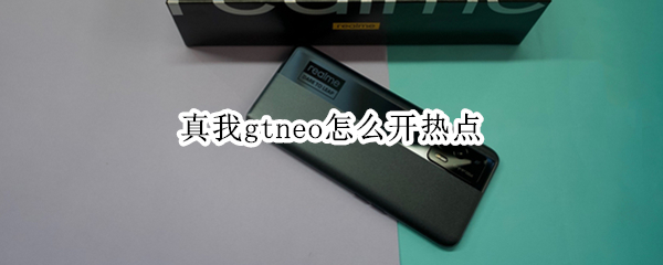 真我gtneo怎么开热点 真我gtneo怎么开启gt