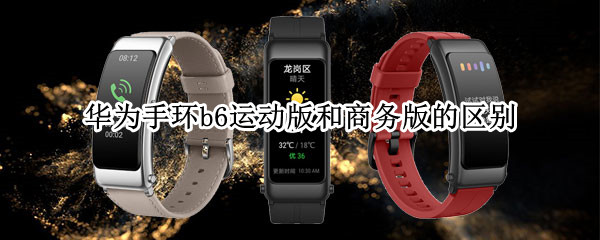 华为手环b6运动版和商务版的区别 华为手环b6运动版和商务版的区别