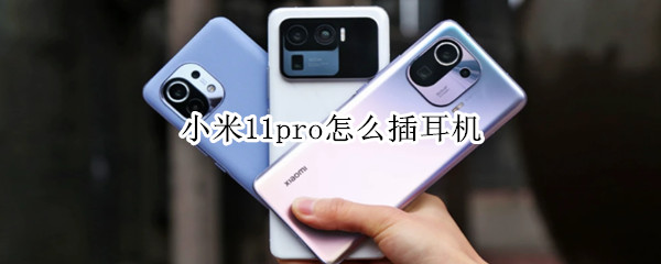 小米11pro怎么插耳机 小米十一pro怎么插耳机