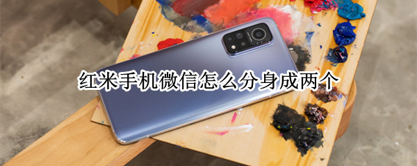 红米手机微信怎么分身成两个（红米手机微信怎么分身成两个账号）