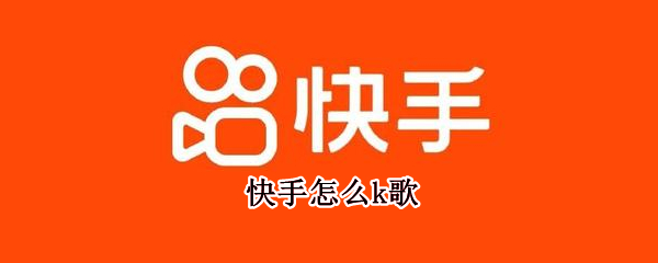 快手怎么k歌 快手怎么k歌录视频
