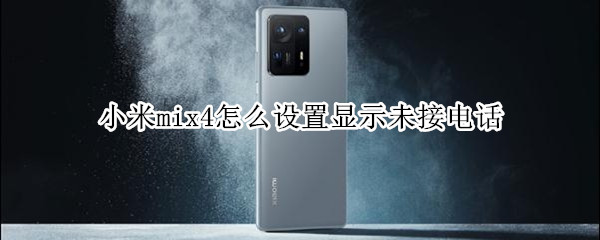 小米mix4怎么设置显示未接电话（小米mix4怎么设置显示未接电话时间）