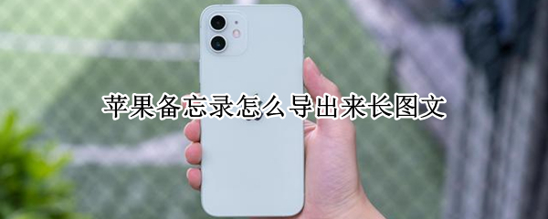 苹果备忘录怎么导出来长图文（苹果备忘录怎么导出来长图文保存相册）