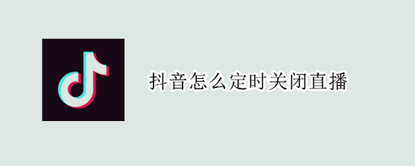抖音怎么定时关闭直播（抖音怎么定时关闭直播苹果12）