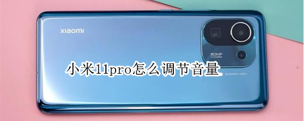 小米11pro怎么调节音量 小米11pro怎么调节音量键