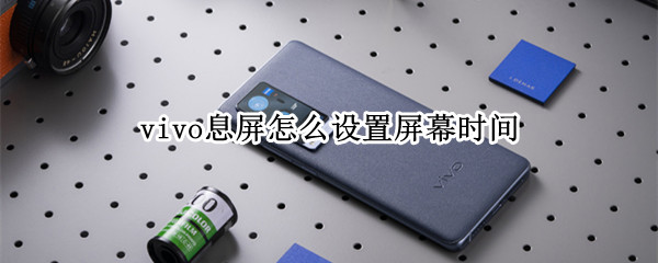 vivo息屏怎么设置屏幕时间 vivo息屏怎么设置屏幕时间