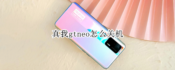 真我gtneo怎么关机（真我gt如何关机）