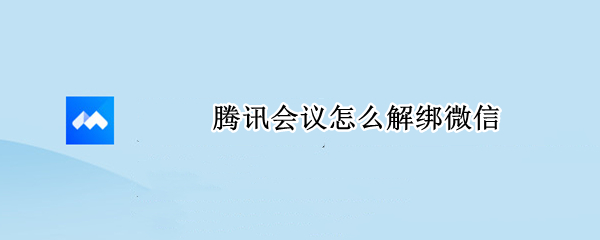 腾讯会议怎么解绑微信（腾讯会议怎么解绑微信登录）