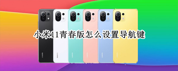 小米11青春版怎么设置导航键 小米11青春版怎么设置返回键