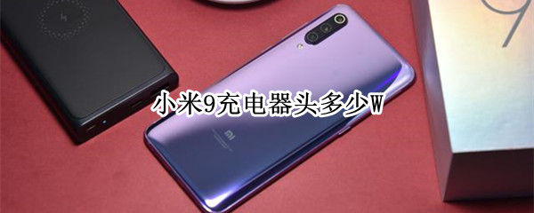 小米9充电器头多少W（小米9充电器头多少A）