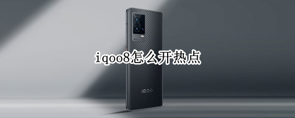 iqoo8怎么开热点 iqoo8热点怎么打开