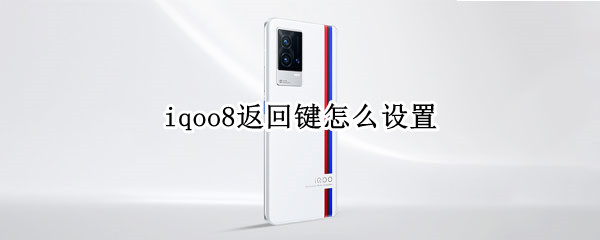 iqoo8返回键怎么设置（iqoo的返回键怎么设置）