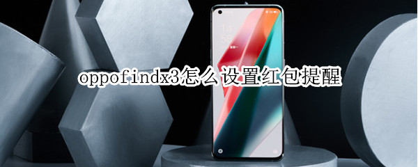 oppofindx3怎么设置红包提醒 oppoa35怎么设置红包提醒
