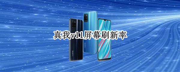 真我v11屏幕刷新率 真我v11的刷新率