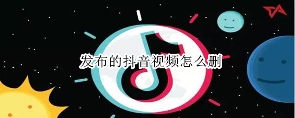 发布的抖音视频怎么删（发布的抖音视频怎么删除）