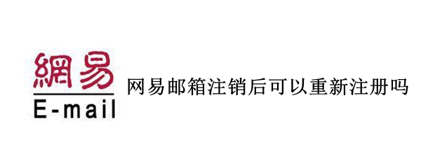 网易邮箱注销后可以重新注册吗 网易邮箱注销后可以重新注册吗