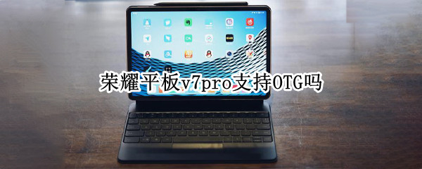 荣耀平板v7pro支持OTG吗 荣耀平板v7pro5G