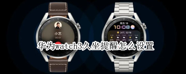 华为watch3久坐提醒怎么设置（华为watch3久坐提醒怎么设置铃声）