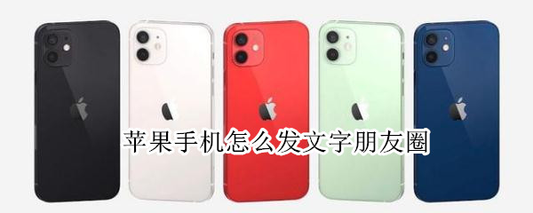苹果手机怎么发文字朋友圈 苹果手机怎么发文字朋友圈加视频