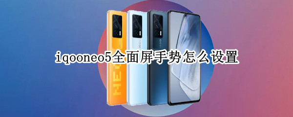 iqooneo5全面屏手势怎么设置（iqooneo3全面屏手势）