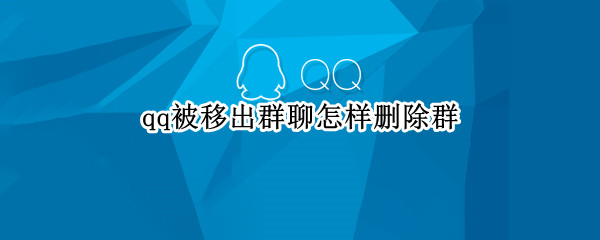 qq被移出群聊怎样删除群（QQ被移出群聊怎样删除群）
