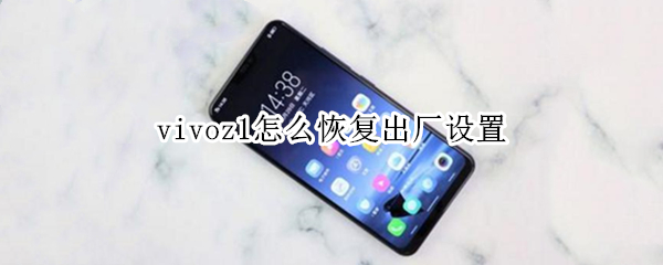 vivoz1怎么恢复出厂设置 vivoz1怎么恢复出厂设置方法