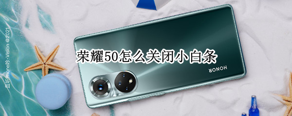 荣耀50怎么关闭小白条 荣耀50怎么关闭小白条图标