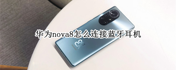 华为nova8怎么连接蓝牙耳机（华为nova8怎么连接蓝牙耳机小米4）