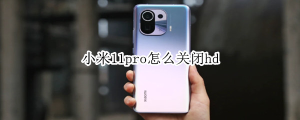 小米11pro怎么关闭hd（小米11Pro怎么关闭小窗口）