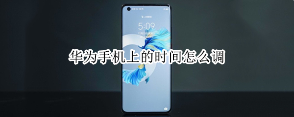 华为手机上的时间怎么调（华为手机上的时间怎么调出来）