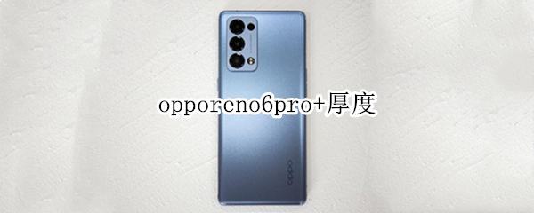 opporeno6pro+厚度 opporeno6pro厚度是多少