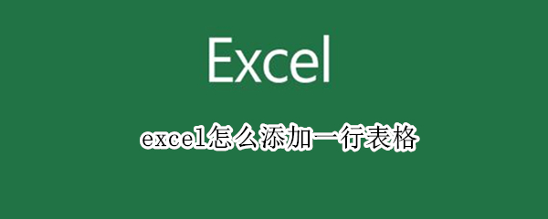 excel怎么添加一行表格 excel怎么添加一行表格线