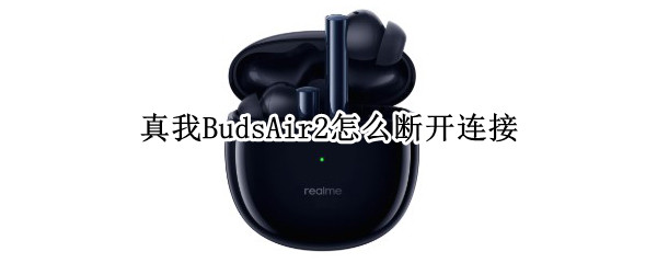 真我BudsAir2怎么断开连接（真我budsq连接耳机怎么开机）
