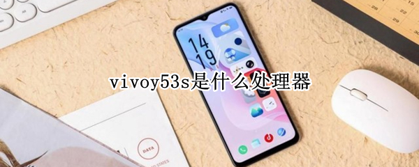 vivoy53s是什么处理器（vivoy53s是什么处理器?）