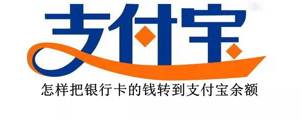 怎样把银行卡的钱转到支付宝余额 怎样把银行卡的钱转到支付宝余额上