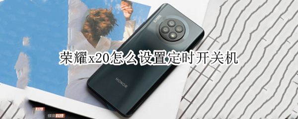荣耀x20怎么设置定时开关机（荣耀x10怎么设置定时开关机）