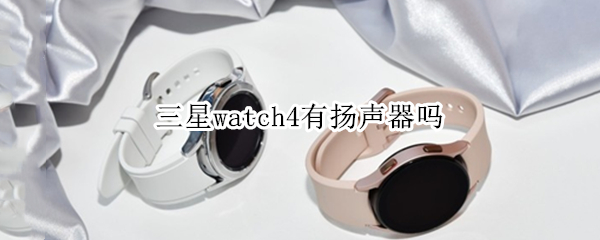 三星watch4有扬声器吗 三星watch4用什么充电器头