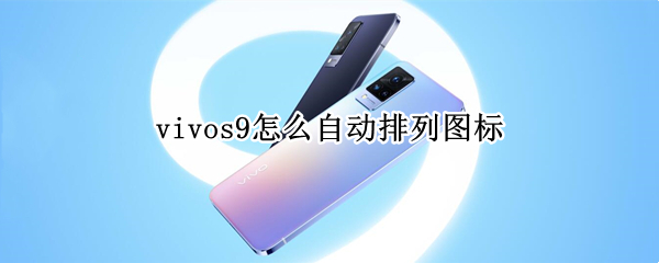 vivos9怎么自动排列图标（vivox21怎么自动排列图标）