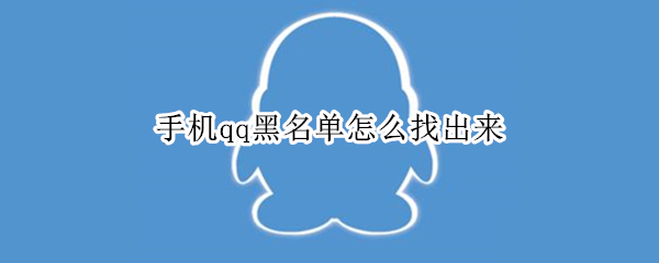 手机qq黑名单怎么找出来（手机qq黑名单怎么找出来移除）