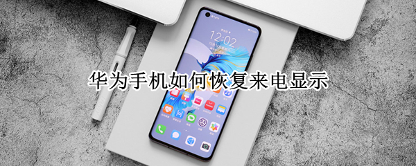 华为手机如何恢复来电显示（华为手机如何恢复来电显示名字）