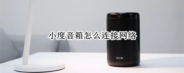 小度音箱怎么连接网络（小度音箱怎么连接网络手机）