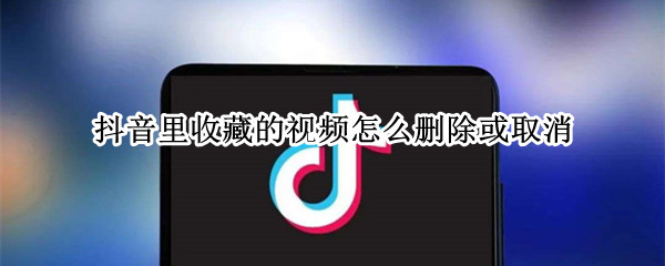抖音里收藏的视频怎么删除或取消 抖音里收藏的视频怎么删除或取消呢