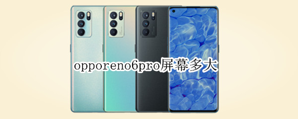 opporeno6pro屏幕多大 opporeno6pro屏幕比例