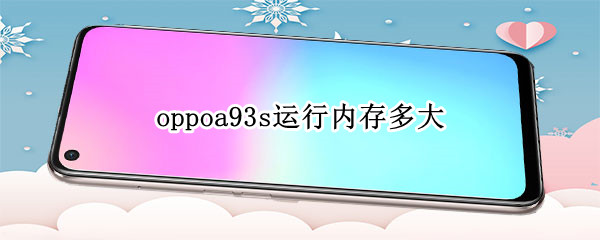 oppoa93s运行内存多大（oppoA93运行内存）
