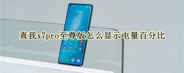 真我x7pro至尊版怎么显示电量百分比（真我x7pro电池百分比怎么调出来）