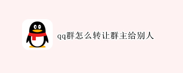 qq群怎么转让群主给别人 qq群怎么转让群主给别人冻结期