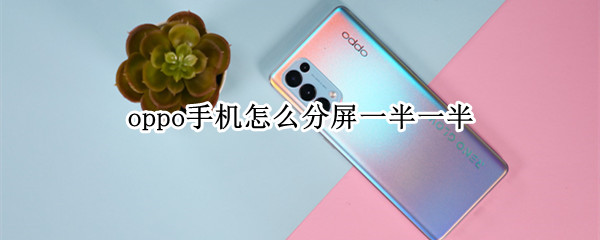 oppo手机怎么分屏一半一半 vivo手机怎么分屏一半一半